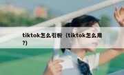 tiktok怎么引粉（tiktok怎么用?）