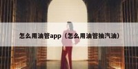 怎么用油管app（怎么用油管抽汽油）