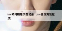 ins如何删除浏览记录（ins主页浏览记录）