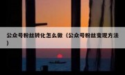 公众号粉丝转化怎么做（公众号粉丝变现方法）