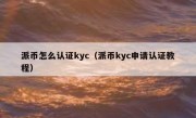 派币怎么认证kyc（派币kyc申请认证教程）
