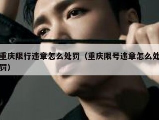 重庆限行违章怎么处罚（重庆限号违章怎么处罚）