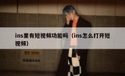 ins里有短视频功能吗（ins怎么打开短视频）