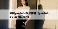 中国youtube网红排名（youtube vlog网红排行）