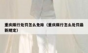 重庆限行处罚怎么免除（重庆限行怎么处罚最新规定）