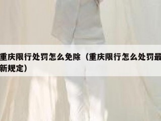 重庆限行处罚怎么免除（重庆限行怎么处罚最新规定）