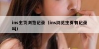 ins主页浏览记录（ins浏览主页有记录吗）