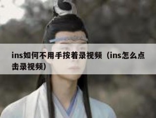 ins如何不用手按着录视频（ins怎么点击录视频）