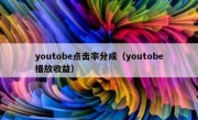 youtobe点击率分成（youtobe播放收益）