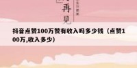 抖音点赞100万赞有收入吗多少钱（点赞100万,收入多少）