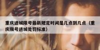 重庆进城限号最新规定时间是几点到几点（重庆限号进城处罚标准）