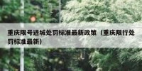重庆限号进城处罚标准最新政策（重庆限行处罚标准最新）