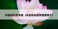 抖音粉丝团界面（抖音粉丝团按钮是哪个）