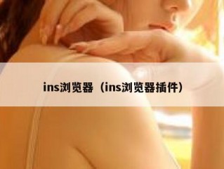 ins浏览器（ins浏览器插件）