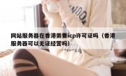 网站服务器在香港需要icp许可证吗（香港服务器可以无证经营吗）
