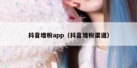 抖音增粉app（抖音增粉渠道）