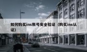 如何购买ins账号安全验证（购买ins认证）