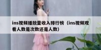 ins视频播放量收入排行榜（ins视频观看人数是次数还是人数）