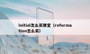 initial怎么买便宜（reformation怎么买）