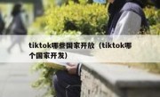 tiktok哪些国家开放（tiktok哪个国家开发）
