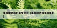 美国服务器的英文缩写（美国服务器买哪里的）