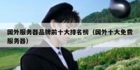 国外服务器品牌前十大排名榜（国外十大免费服务器）