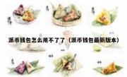 派币钱包怎么用不了了（派币钱包最新版本）