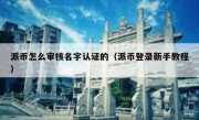 派币怎么审核名字认证的（派币登录新手教程）