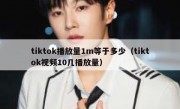 tiktok播放量1m等于多少（tiktok视频10几播放量）