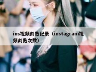 ins视频浏览记录（instagram视频浏览次数）