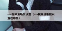 ins视频清晰度设置（ins视频清晰度设置在哪里）