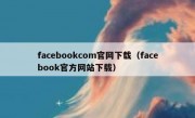 facebookcom官网下载（facebook官方网站下载）