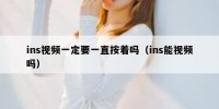 ins视频一定要一直按着吗（ins能视频吗）