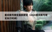 重庆限号规定最新规定（2026重庆限号规定执行时间）