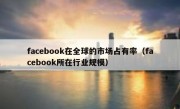 facebook在全球的市场占有率（facebook所在行业规模）