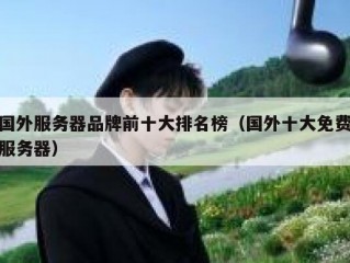 国外服务器品牌前十大排名榜（国外十大免费服务器）
