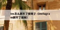 ins怎么刷不了视频了（instagram刷不了视频）