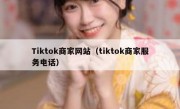 Tiktok商家网站（tiktok商家服务电话）