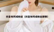 抖音如何成粉丝（抖音如何成粉丝群聊）