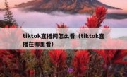 tiktok直播间怎么看（tiktok直播在哪里看）