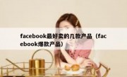 facebook最好卖的几款产品（facebook爆款产品）