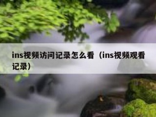 ins视频访问记录怎么看（ins视频观看记录）