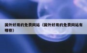 国外好用的免费网站（国外好用的免费网站有哪些）