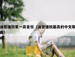 油管播放第一高音乐（油管播放最高的中文歌曲）