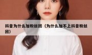 抖音为什么加粉丝团（为什么加不上抖音粉丝团）