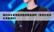 国内域名香港服务器需要备案吗（香港主机域名用备案吗）