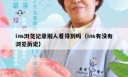 ins浏览记录别人看得到吗（ins有没有浏览历史）