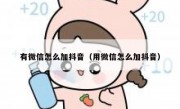 有微信怎么加抖音（用微信怎么加抖音）