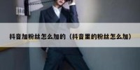 抖音加粉丝怎么加的（抖音里的粉丝怎么加）