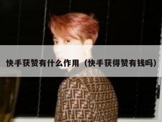 快手获赞有什么作用（快手获得赞有钱吗）